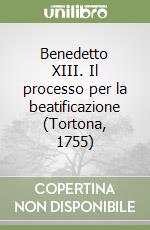 Benedetto XIII. Il processo per la beatificazione (Tortona, 1755) libro