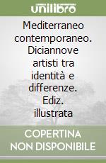 Mediterraneo contemporaneo. Diciannove artisti tra identità e differenze. Ediz. illustrata libro