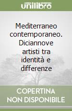 Mediterraneo contemporaneo. Diciannove artisti tra identità e differenze libro