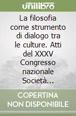 La filosofia come strumento di dialogo tra le culture. Atti del XXXV Congresso nazionale Società Filosofica Italiana (Bari, 29 aprile-2 maggio 2004) libro