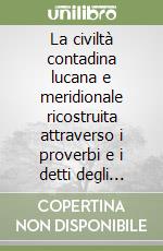 La civiltà contadina lucana e meridionale ricostruita attraverso i proverbi e i detti degli antichi libro