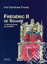 Frederic II de Souabe. «L'ètonnement du monde» libro