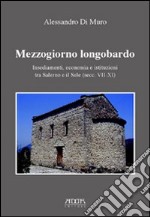 Mezzogiorno longobardo. Insediamenti, economia e istituzioni tra Salerno e il Sele (secolo VII-XI) libro