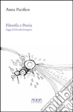 Filosofia e poesia. Saggi di filosofia integrata libro