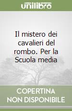 Il mistero dei cavalieri del rombo. Per la Scuola media