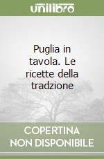 Puglia in tavola. Le ricette della tradzione libro