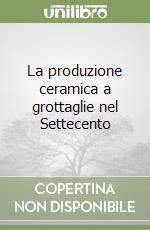 La produzione ceramica a grottaglie nel Settecento libro