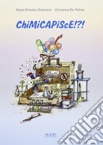 Chimicapisce!?! La chimica nella vita di ogni giorno. Esperimenti semplici per tutti