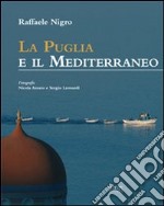 La Puglia e il Mediterraneo. Dialoghi mediterranei. Ediz. illustrata libro