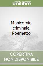 Manicomio criminale. Poemetto libro