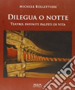 Dilegua o notte. Teatro, infiniti palpiti di vita libro