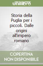 Storia della Puglia per i piccoli. Dalle origini all'impero romano libro