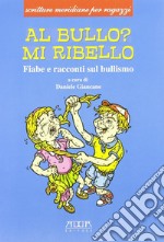 Al bullo? Mi ribello. Fiabe e racconti sul bullismo libro