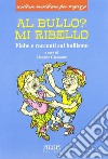 Al bullo? Mi ribello. Fiabe e racconti sul bullismo libro