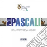 Pino Pascali. Dalla provincia al mondo. Catalogo della mostra (Bari, 18-19 ottobre 2011). Ediz. illustrata libro