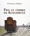 Fra le ombre di Auschwitz libro di Pirro Federico