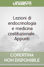 Lezioni di endocrinologia e medicina costituzionale. Appunti