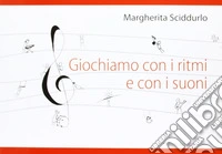 Giochiamo con i ritmi e con i suoni libro