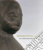 Antonio di Pillo 1909-1991. Uno scultore abruzzese in Puglia. Ediz. illustrata