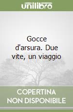 Gocce d'arsura. Due vite, un viaggio libro