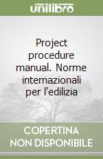 Project procedure manual. Norme internazionali per l'edilizia libro