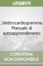 L'elettrocardiogramma. Manuale di autoapprendimento libro