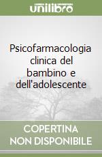 Psicofarmacologia clinica del bambino e dell'adolescente libro