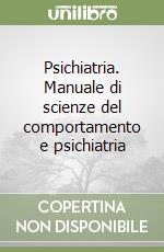 Psichiatria. Manuale di scienze del comportamento e psichiatria