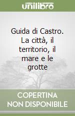 Guida di Castro. La città, il territorio, il mare e le grotte