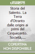 Storia del Salento. La Terra d'Otranto dalle origini ai primi del Cinquecento. Società, religione, economia, cultura libro