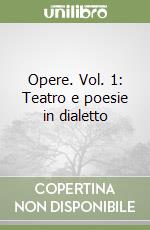 Opere. Vol. 1: Teatro e poesie in dialetto libro