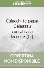 Culacchi te papa Galeazzu cuntati alla leccese (Li) libro