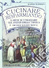 Cucinare risparmiando. L'arte di utilizzare gli avanzi della tavola. Vol. 1-2-4-5 libro di Guerrini Olindo