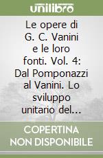 Le opere di G. C. Vanini e le loro fonti. Vol. 4: Dal Pomponazzi al Vanini. Lo sviluppo unitario del pensiero filosofico padovano