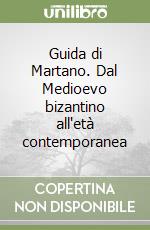 Guida di Martano. Dal Medioevo bizantino all'età contemporanea libro