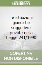 Le situazioni giuridiche soggettive private nella Legge 241/1990 libro