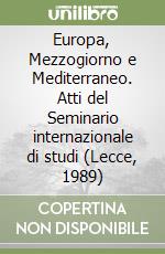 Europa, Mezzogiorno e Mediterraneo. Atti del Seminario internazionale di studi (Lecce, 1989) libro