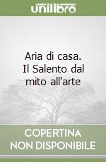 Aria di casa. Il Salento dal mito all'arte libro