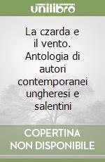 La czarda e il vento. Antologia di autori contemporanei ungheresi e salentini libro