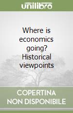 Where is economics going? Historical viewpoints libro