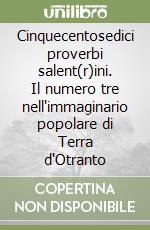 Cinquecentosedici proverbi salent(r)ini. Il numero tre nell'immaginario popolare di Terra d'Otranto libro