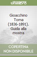 Gioacchino Toma (1836-1891). Guida alla mostra