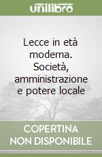 Lecce in età moderna. Società, amministrazione e potere locale libro