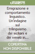 Emigrazione e comportamento linguistico. Un'indagine sul trilinguismo dei siciliani e dei veneti in Australia libro