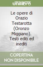 Le opere di Orazio Testarotta (Oronzo Miggiano). Testi editi ed inediti libro