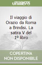 Il viaggio di Orazio da Roma a Brindisi. La satira V del 1º libro libro