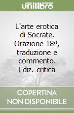 L'arte erotica di Socrate. Orazione 18ª, traduzione e commento. Ediz. critica libro