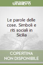 Le parole delle cose. Simboli e riti sociali in Sicilia libro