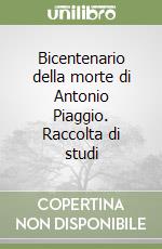 Bicentenario della morte di Antonio Piaggio. Raccolta di studi libro