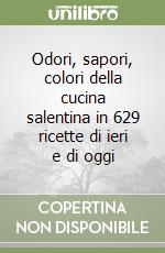 Odori, sapori, colori della cucina salentina in 629 ricette di ieri e di oggi libro